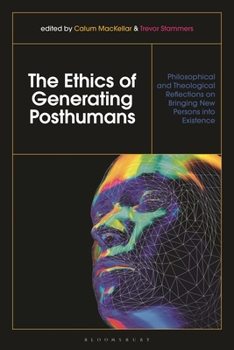 Paperback The Ethics of Generating Posthumans: Philosophical and Theological Reflections on Bringing New Persons Into Existence Book