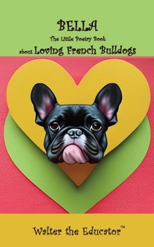 Paperback Bella: The Little Poetry Book about Loving French Bulldogs Book