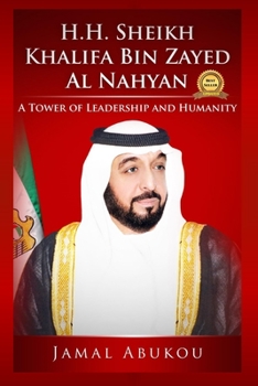 Paperback H.H. Sheikh Khalifa Bin Zayed Al Nahyan: A Tower Of Leadership And Humanity Book