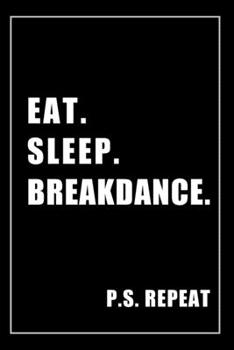 Paperback Journal For Breakdancing Lovers: Eat, Sleep, Breakdancing, Repeat - Blank Lined Notebook For Fans Book