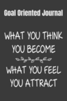 Goal Oriented Journal What You Think You Become, What You Feel You Attract: 2020 Vision Board Notebook To Visualize And Manifest Your Goals And Dreams