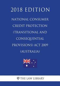 Paperback National Consumer Credit Protection (Transitional and Consequential Provisions) Act 2009 (Australia) (2018 Edition) Book