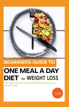 Paperback Beginners Guide to One Meal a Day Diet for Weight Loss: Lose Weight Quickly Through Intermittent Fasting and Improve Standard Health Book