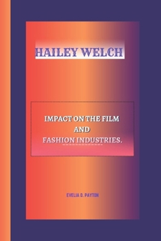 HAILEY WELCH: Impact on the Film and Fashion Industries.