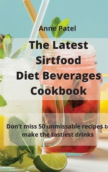 Hardcover The Latest Sirtfood Diet Beverages Cookbook: 50 super tasty and super healthy recipes to make your dinner taste delicious! Book