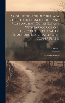 Hardcover A Collection of Old Ballads. Corrected From the Best and Most Ancient Copies Extant. With Introductions Historical, Critical, Or Humorous. Illustrated Book