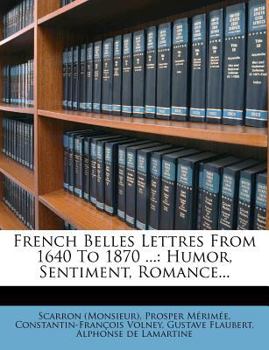 French Belles-Lettres from 1640-1870: Humor, Sentiment, Romance; With a Special Introduction by Joel Benton and Biographical Notes