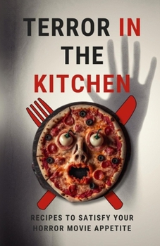 Paperback Terror in the Kitchen: Recipes to Satisfy Your Horror Movie Appetite Book
