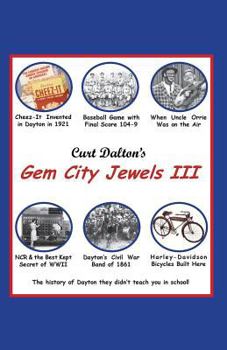 Curt Dalton's Gem City jewels III: The history of Dayton they didn't teach you in school! - Book #3 of the Curt Dalton's Gem City Jewels