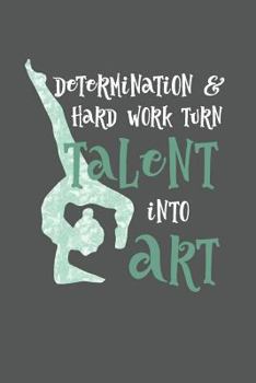Paperback Determination and Hard Work Turn Talent Into Art: Blank College Lined Notebook Created for Dancers and Gymnasts Book