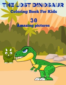 Paperback The Lost Dinosaur: Coloring Book For Kids 30 Amazing Pictures Book