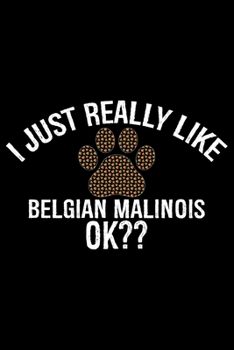 Paperback I Just Really Like Belgian Malinois Ok?: Cool Belgian Malinois Dog Journal Notebook - Funny Belgian Malinois Puppies - Belgian Malinois Owner Gifts. 6 Book