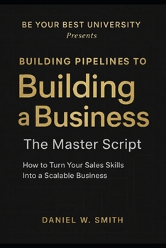 Paperback Building Pipelines to Building a Business: The Master Script - How Sales Professionals Become Successful Business Owners Book