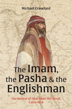 Hardcover The Imam, the Pasha and the Englishman: The Ordeal of Abd Allah Ibn Saud, Cairo 1818 Book