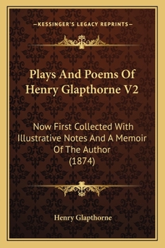 Paperback Plays And Poems Of Henry Glapthorne V2: Now First Collected With Illustrative Notes And A Memoir Of The Author (1874) Book