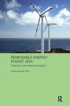 Renewable Energy in East Asia: Towards a New Developmentalism - Book  of the Routledge Contemporary Asia series