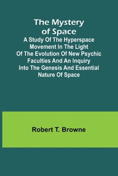 Paperback The Mystery of Space; A Study of the Hyperspace Movement in the Light of the Evolution of New Psychic Faculties and an Inquiry into the Genesis and Es Book