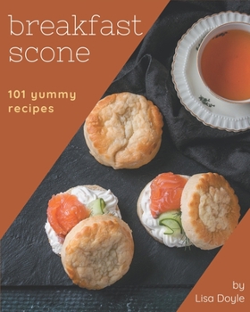 Paperback 101 Yummy Breakfast Scone Recipes: A Yummy Breakfast Scone Cookbook Everyone Loves! Book