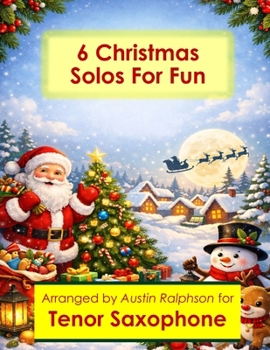 6 Christmas Tenor Sax Solos for Fun - Easy-Intermediate to Advanced-Intermediate: With FREE BACKING TRACKS and piano accompaniment (Saxophone solos, duets and ensembles)