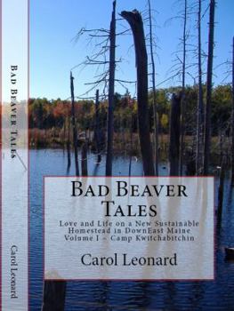 Paperback Bad Beaver Tales: Love and Life on a New Sustainable Homestead in Downeast Maine, Volume I the Cunnin' Camp Book