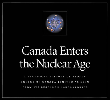 Hardcover Canada Enters the Nuclear Age: A Technical History of Atomic Energy of Canada Limited as Seen from Its Research Laboratories Book