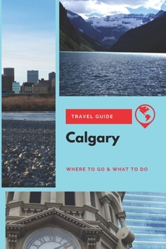 Paperback Calgary Travel Guide: Where to Go & What to Do Book