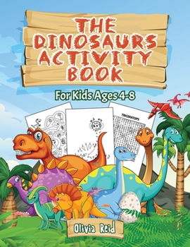 Paperback The Dinosaurs Activity Book: For Kids Ages 4-8: For Kids Ages 4-8 - Fun and Learning Activities for Kids: Coloring - Mazes - Word searches;Dot to D [Large Print] Book
