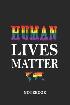 HUMAN LIVES MATTER Notebook: 6x9 inches - 110 blank numbered pages - Greatest LGBTQ Rainbow Worldwide Journal - Gift, Present Idea