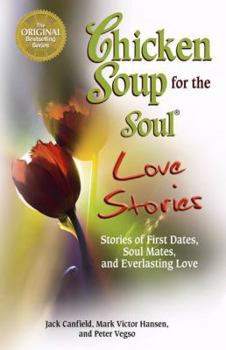 Paperback Chicken Soup for the Soul Love Stories: Stories of First Dates, Soul Mates, and Everlasting Love Book