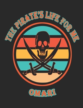 The  Pirate's  Life  For  Me  Omari: 8.5x11.  110  page.    College  Rule.    Funny  Pirate  Vintage  Skull  Crossbone  Sword  journal  composition  book  (Notebook  School  Office  Supplies)