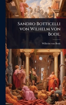 Sandro Botticelli von Wilhelm von Bode. (German Edition)