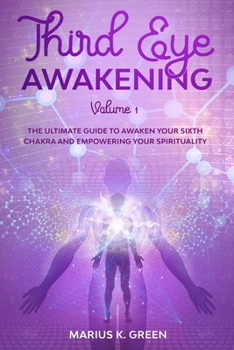 Paperback Third Eye Awakening: The Ultimate Guide to Awaken Your Sixth Chakra and Empowering Your Spirituality - Volume 1 Book