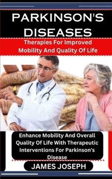 Paperback Parkinson's Diseases: Therapies For Improved Mobility And Quality Of Life: Enhance Mobility And Overall Quality Of Life With Therapeutic Int Book
