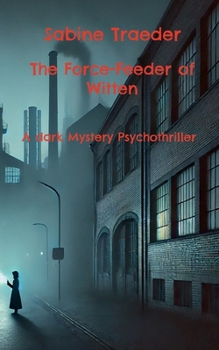 The Force-Feeder of Witten: A dark Mystery Psychothriller