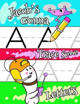 Jacob's Gonna Trace Some Letters: Personalized Book with Child's Name for Boys, Letter Tracing Workbook, 52 Sheets of Practice Paper for Kids to Learn to Write the Capital and Lowercase Letters of the