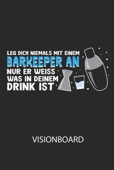 Leg dich niemals mit einem Barkeeper an, nur er weiss, was in deinem Drink ist. - Visionboard: Halte deine Visionen schriftlich fest und motiviere ... das geschriebene durchliest! (German Edition)