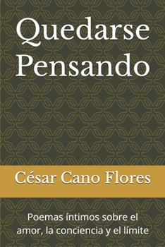 Quedarse Pensando: Poemas íntimos sobre el amor, la conciencia y el límite (Spanish Edition)