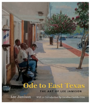Hardcover Ode to East Texas, 23: The Art of Lee Jamison Book