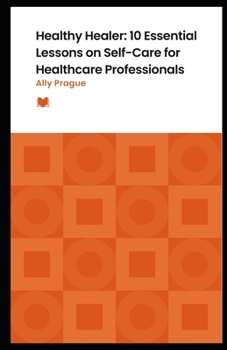 Paperback Healthy Healer: 10 Essential Lessons on Self-Care for Healthcare Professionals Book
