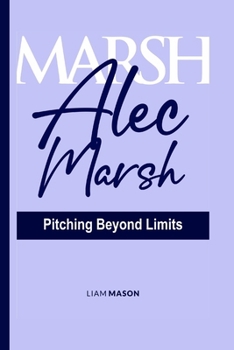 ALEC MARSH: PITCHING BEYOND LIMITS