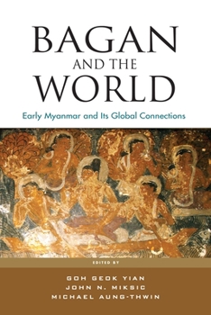 Bagan and the World: Early Myanmar and Its Global Connections - Book  of the Nalanda-Sriwijaya Research