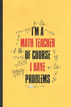 Paperback I'm a Math Teacher of Course I Have Problems: Funny Blank Lined Notebook/ Journal For Math Teacher Student, Math Lover Geek, Inspirational Saying Uniq Book