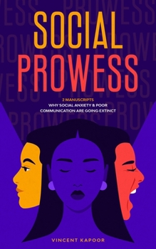 Paperback Social Prowess: Why Social Anxiety & Poor Communication Are Going Extinct (2 Manuscripts) Book