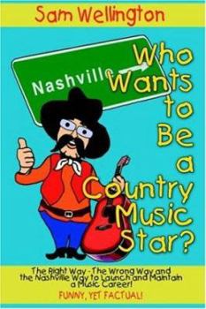 Hardcover Who Wants to Be a Country Music Star?: The Right Way-The Wrong Way and the Nashville Way to Launch and Maintain a Music Career! Book