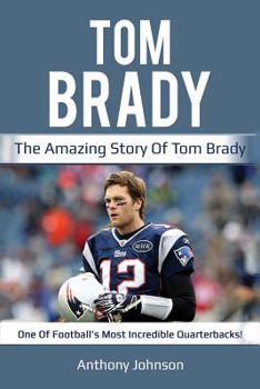 Paperback Tom Brady: The amazing story of Tom Brady - one of football's most incredible quarterbacks! Book