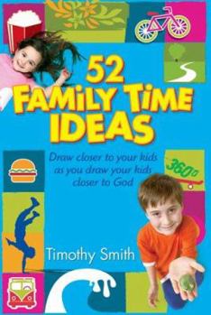 Paperback 52 Family Time Ideas: Draw Closer to Your Kids as You Draw Your Kids Closer to God Book