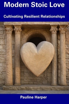 Paperback Modern Stoic Love: Cultivating Resilient Relationships Book