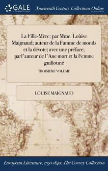 Hardcover La Fille-Mère: par Mme. Loùise Maignaud; auteur de la Famme de monds et la dévote; avec une préface; parl'auteur de l'Ane mort et la [French] Book