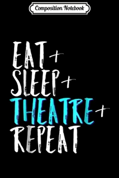 Paperback Composition Notebook: Eat Sleep Theatre Repea Funny Musical Actor Gift Journal/Notebook Blank Lined Ruled 6x9 100 Pages Book