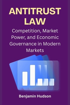 Paperback Antitrust Law: Competition, Market Power, and Economic Governance in Modern Markets Book